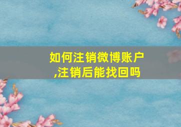 如何注销微博账户,注销后能找回吗