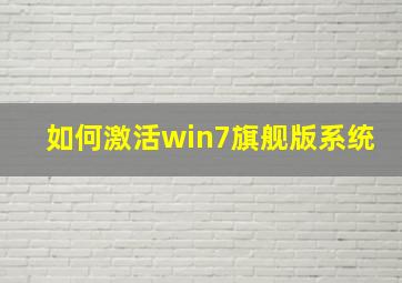 如何激活win7旗舰版系统