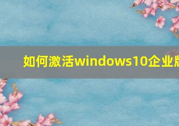 如何激活windows10企业版