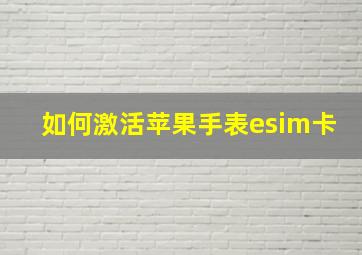 如何激活苹果手表esim卡