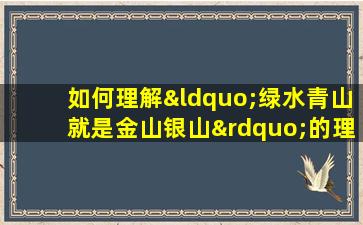 如何理解“绿水青山就是金山银山”的理念