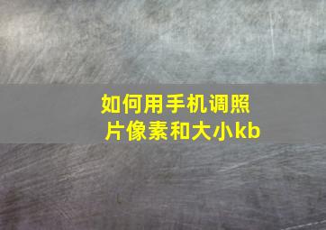 如何用手机调照片像素和大小kb