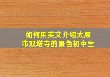 如何用英文介绍太原市双塔寺的景色初中生