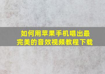 如何用苹果手机唱出最完美的音效视频教程下载