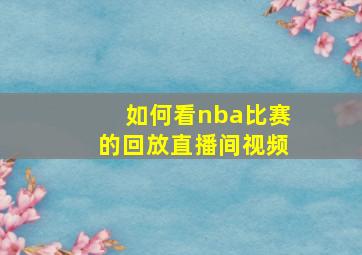 如何看nba比赛的回放直播间视频