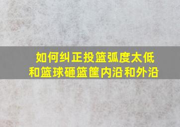 如何纠正投篮弧度太低和篮球砸篮筐内沿和外沿