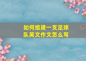 如何组建一支足球队英文作文怎么写