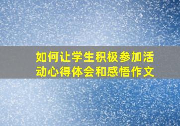 如何让学生积极参加活动心得体会和感悟作文