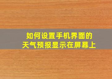 如何设置手机界面的天气预报显示在屏幕上