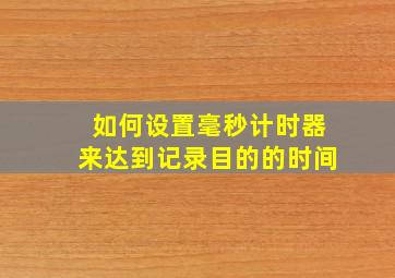 如何设置毫秒计时器来达到记录目的的时间