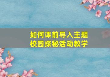 如何课前导入主题校园探秘活动教学