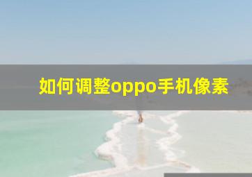 如何调整oppo手机像素