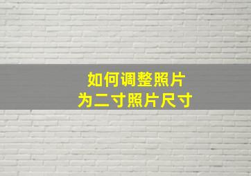 如何调整照片为二寸照片尺寸