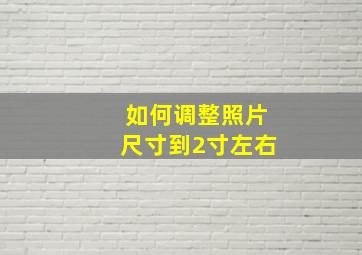 如何调整照片尺寸到2寸左右