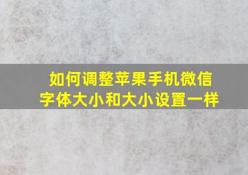 如何调整苹果手机微信字体大小和大小设置一样