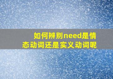 如何辨别need是情态动词还是实义动词呢