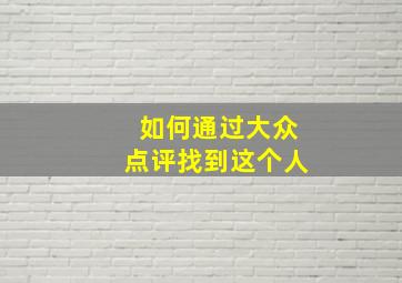 如何通过大众点评找到这个人