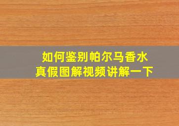 如何鉴别帕尔马香水真假图解视频讲解一下