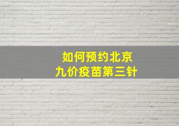 如何预约北京九价疫苗第三针