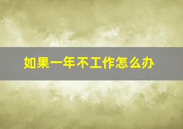 如果一年不工作怎么办