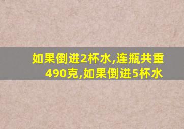 如果倒进2杯水,连瓶共重490克,如果倒进5杯水