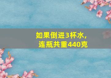 如果倒进3杯水,连瓶共重440克