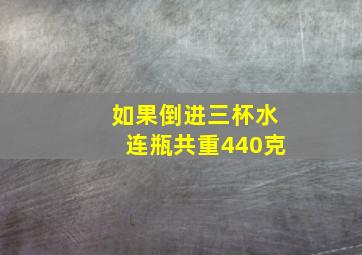 如果倒进三杯水连瓶共重440克