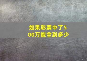 如果彩票中了500万能拿到多少