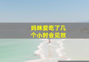 妈咪爱吃了几个小时会见效