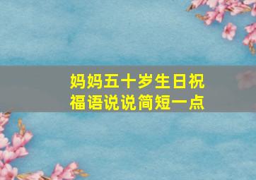 妈妈五十岁生日祝福语说说简短一点