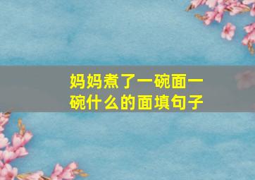 妈妈煮了一碗面一碗什么的面填句子