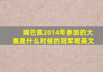 姆巴佩2014年参加的大赛是什么时候的冠军呢英文