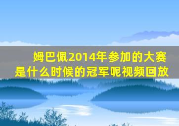 姆巴佩2014年参加的大赛是什么时候的冠军呢视频回放