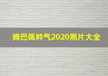 姆巴佩帅气2020照片大全