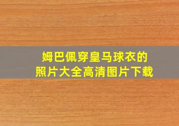 姆巴佩穿皇马球衣的照片大全高清图片下载