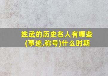 姓武的历史名人有哪些(事迹,称号)什么时期