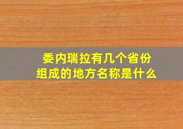 委内瑞拉有几个省份组成的地方名称是什么