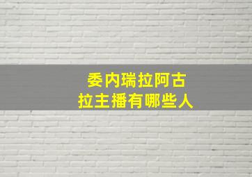 委内瑞拉阿古拉主播有哪些人