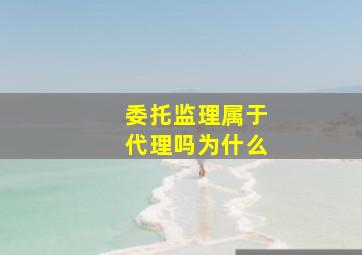 委托监理属于代理吗为什么