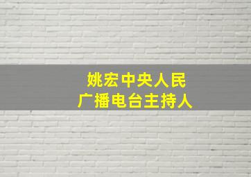 姚宏中央人民广播电台主持人