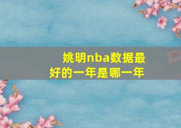 姚明nba数据最好的一年是哪一年