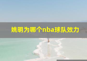 姚明为哪个nba球队效力