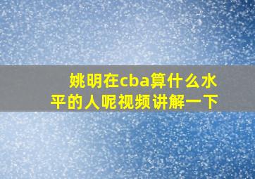 姚明在cba算什么水平的人呢视频讲解一下