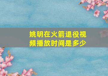 姚明在火箭退役视频播放时间是多少