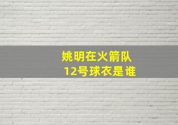 姚明在火箭队12号球衣是谁