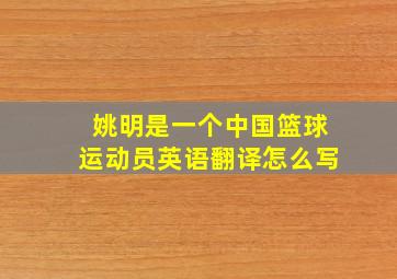 姚明是一个中国篮球运动员英语翻译怎么写