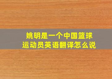 姚明是一个中国篮球运动员英语翻译怎么说