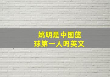 姚明是中国篮球第一人吗英文