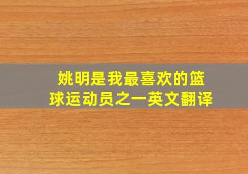 姚明是我最喜欢的篮球运动员之一英文翻译