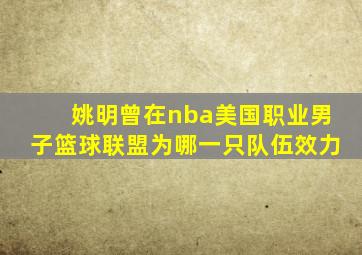 姚明曾在nba美国职业男子篮球联盟为哪一只队伍效力